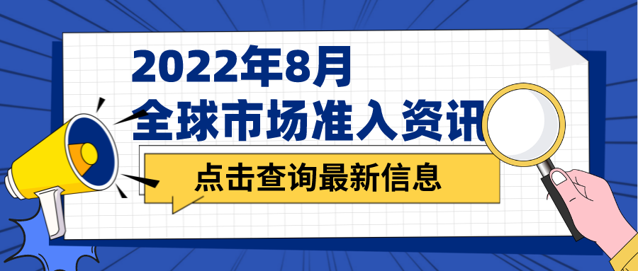 2022年8月全球市场准入资讯