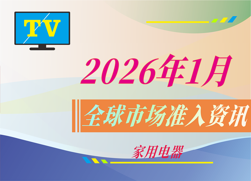 【家用电器】2026年1月全球市场准入资讯